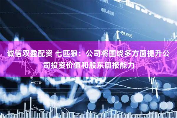 诚信双盈配资 七匹狼：公司将围绕多方面提升公司投资价值和股东回报能力