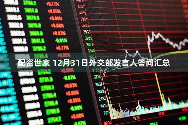 配资世家 12月31日外交部发言人答问汇总