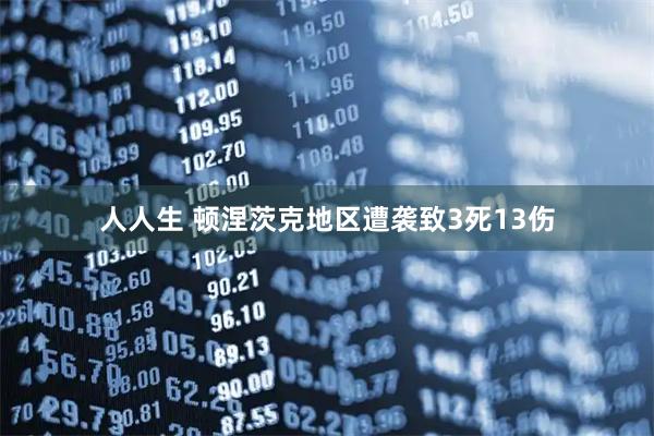 人人生 顿涅茨克地区遭袭致3死13伤